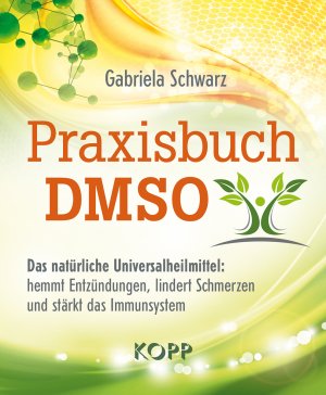 ISBN 9783864456541: Praxisbuch DMSO - Das natürliche Universalheilmittel: hemmt Entzündungen, lindert Schmerzen und stärkt das Immunsystem