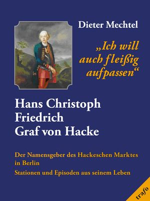 ISBN 9783864651229: ich will auch fleissig aufpassen'. Hans Christoph Friedrich Graf von Hacke. Der Namensgeber des Hackeschen Marktes in Berlin - Stationen uns Episoden aus seinem Leben