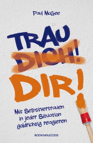 ISBN 9783864701375: Trau dir!: Mit Selbstvertrauen in jeder Situation goldrichtig reagieren