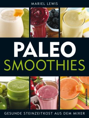 ISBN 9783864702396: Paleo Smoothies - Gesunde Steinzeitkost aus dem Mixer