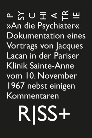 ISBN 9783864852015: RISS+ »Psychiatrie« – »An die Psychiater«. Dokumentation eines Vortrags von Jacques Lacan in der Pariser Klinik Sainte-Anne vom 10. November 1967 nebst einigen Kommentaren.