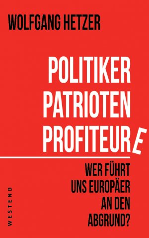 ISBN 9783864890987: Politiker, Patrioten, Profiteure. – Wer führt uns Europäer an den Abgrund?