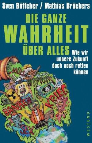 ISBN 9783864891229: Die ganze Wahrheit über alles - Wie wir unsere Zukunft doch noch retten können