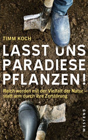 ISBN 9783864891380: Lasst uns Paradiese pflanzen! - Reich werden mit der Vielfalt der Natur - statt arm durch ihre Zerstörung