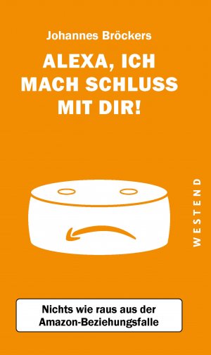 ISBN 9783864892974: Alexa, ich mach Schluss mit dir! - Nichts wie raus aus der Amazon-Beziehungsfalle