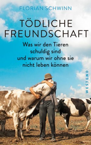 ISBN 9783864893094: Tödliche Freundschaft - Was wir den Tieren schuldig sind und warum wir ohne sie nicht leben können