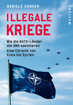 ISBN 9783864894121: Illegale Kriege - Wie die NATO-Länder die UNO sabotieren. Eine Chronik von Kuba bis Syrien