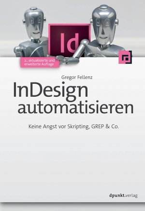 neues Buch – Gregor Fellenz – InDesign automatisieren - Keine Angst vor Skripting, GREP & Co.