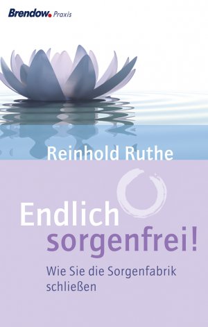 ISBN 9783865064097: Endlich sorgenfrei! - Wie Sie die Sorgenfabrik schließen