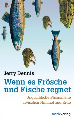 gebrauchtes Buch – Jerry Dennis – Wenn es Frösche und Fische regnet : unglaubliche Phänomene zwischen Himmel und Erde Jerry Dennis. Mit Ill. von Glenn Wolff. Dt. von Sebastian Vogel