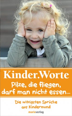 ISBN 9783865393111: Kinder.Worte - Pilze die fliegen,darf man nicht essen …. Die witzigsten Sprüche aus Kindermund