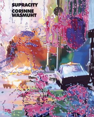 Corinne Wasmuth (Autor), Katja Blomberg (Vorwort), Stephan Berg (Mitarbeiter) - Corinne Wasmuht. Supracity Corinne Wasmuth  Katja Blomberg Stephan Berg Kunst Musik Theater Ausstellungskataloge Knstler Berlin Museen Knste Haus am Waldsee Berlin Wasmuht, Corinne Sprache: Deutsch, Englisch Kunst Musik Theater Ausstellungskataloge Knstler Berlin Museen Knste Haus am Waldsee Berlin Wasmuht, Corinne Die in Argentinien aufgewachsene Malerin Corinne Wasmuht