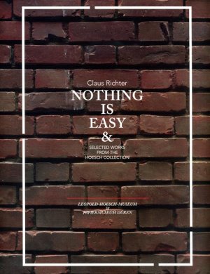 ISBN 9783865609830: Claus Richter - Nothing is easy & Selected Works from the Hoesch Collection. Publikation anlässlich der Ausstellung / Published on the occasion of the exhibition 2010/11, Leopold-Hoesch-Museum Düren. (dt./engl.)