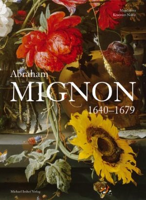 Magdalena Kraemer-Noble (Autor) - Abraham Mignon 1640-1679 Studien Zur Internationalen Kunst- Und Architekturgeschichte 44 