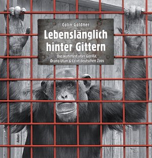 ISBN 9783865691125: Lebenslänglich hinter Gittern - Die Wahrheit über Gorilla, Oran Utan & Co in deutschen Zoos