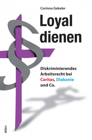 ISBN 9783865691170: Loyal dienen – Diskriminierendes Arbeitsrecht bei Caritas, Diakonie und Co.