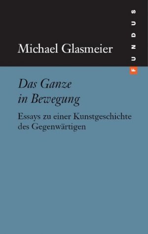 ISBN 9783865726452: Das Ganze in Bewegung - Essays zu einer Kunstgeschichte des Gegenwärtigen