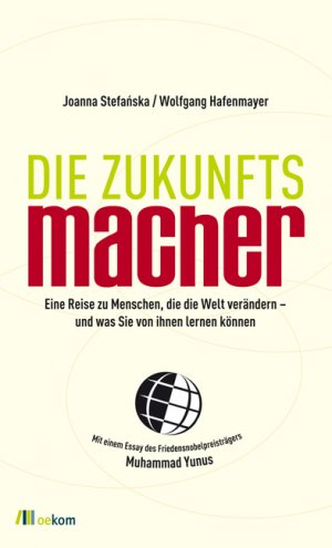 ISBN 9783865810861: Die Zukunftsmacher: Eine Reise zu Menschen, die die Welt verändern - und was Sie von ihnen lernen können. Mit einem Essay des Friedensnobelpreisträgers Muhammad Yunus