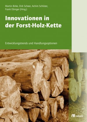Achim Schlter, Frank Ebinger, Martin Birke und Dirk Scheer - Innovationen in der Holz-Forst-Kette: Entwicklungstrends und Handlungsoptionen