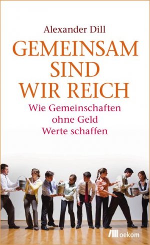 gebrauchtes Buch – Alexander Dill – Gemeinsam sind wir reich - Wie Gemeinschaften ohne Geld Werte schaffen