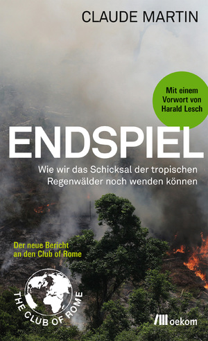 gebrauchtes Buch – Claude Martin – Endspiel: Wie wir das Schicksal der Tropischen Regenwälder noch wenden können: Wie wir das Schicksal der Tropischen Regenwälder noch wenden können. ... Club of Rome. Mit e. Vorw. v. Harald Lesch