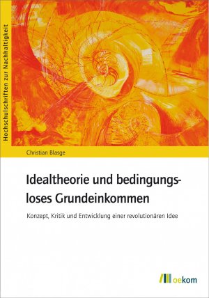 ISBN 9783865818003: Idealtheorie und bedingungsloses Grundeinkommen / Konzept, Kritik und Entwicklung einer revolutionären Idee, Hochschulschriften zur Nachhaltigkeit, HSN 72 / Christian Blasge / Taschenbuch / 245 S.