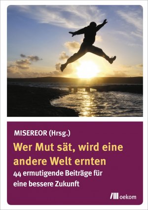 ISBN 9783865818300: Wer Mut sät, wird eine andere Welt ernten - 44 ermutigende Beiträge für eine bessere Zukunft