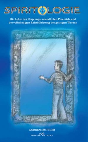 Andreas Buttler (Autor) - Spiritologie: Die Lehre des Ursprungs, unendlichen Potentials und der vollstndigen Rehabilitierung des geistigen Wesens