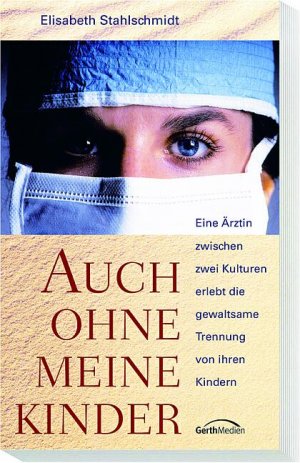 ISBN 9783865910967: Auch ohne meine Kinder – Eine Ärztin zwischen zwei Kulturen erlebt die gewaltsame Trennung von ihren Kindern