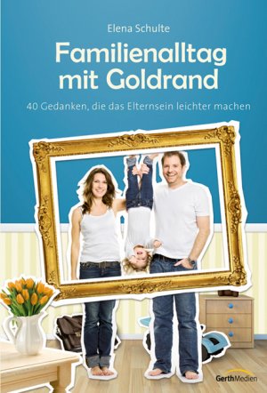 ISBN 9783865917584: Familienalltag mit Goldrand* – 40 Gedanken, die das Elternsein leichter machen.