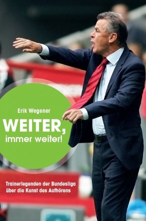 ISBN 9783865956927: Weiter, immer weiter! - Trainerlegenden der Bundesliga - von Erik Wegener