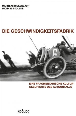 gebrauchtes Buch – Matthias Bickenbach / Michael Stolzke – Die Geschwindigkeitsfabrik. Eine Gragmentarische Kulturgeschichte des Autounfalls.
