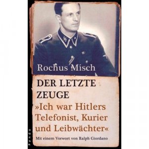 gebrauchtes Buch – Rochus Misch, Ralph Giordano – Der letzte Zeuge - Ich war Hitlers Telefonist, Kurier und Leibwächter