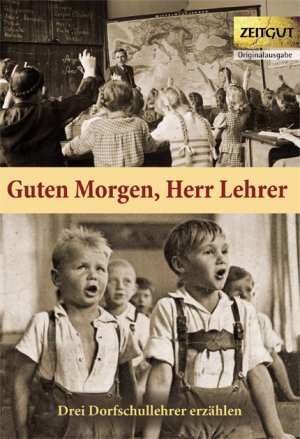 gebrauchtes Buch – Hantke, Ingrid und Jürgen Kleindienst – Guten Morgen, Herr Lehrer: Dorfschullehrer erzählen. 1959-1967: Drei Dorfschullehrer erzählen(Siegfried Kirchner, Manfred Wenderoth, Egon Busch). 1959-1967 (Zeitgut)