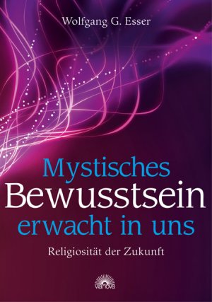 ISBN 9783866161825: Mystisches Bewusstsein erwacht in uns / Religiosität der Zukunft / Wolfgang G Esser / Taschenbuch / 448 S. / Deutsch / 2010 / Via Nova Verlag GmbH / EAN 9783866161825