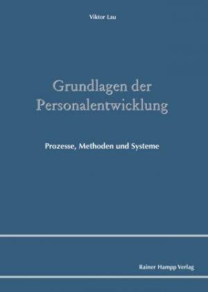 Viktor Lau - Grundlagen der Personalentwicklung: Prozesse, Methoden und Systeme Viktor Lau HR Personalwirtschaft Personalwesen Business Process Outsourcing Human Resources Business Partner Personalentwicklung Personalmanagement Shared Service Center Weiterbildung Betriebswirtschaft Management Wirtschaft Betriebswirtschaftslehre