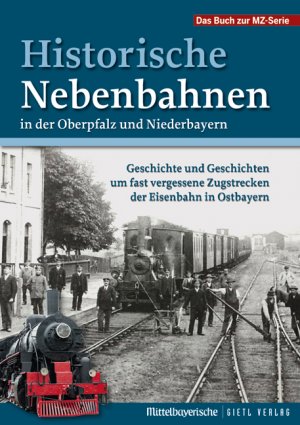 ISBN 9783866465565: Historische Nebenbahnen in der Oberpfalz und Niederbayern - Geschichte und Geschichten um fast vergessene Zugstrecken der Eisenbahn in Ostbayern