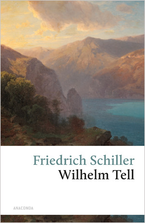 ISBN 9783866470569: Wilhelm Tell - Friedrich Schillers berühmtes Drama rund um den Schweizer Nationalhelden: Apfelschuss, Rütlischwur und Freiheitskampf