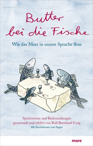 gebrauchtes Buch – Rolf-Bernhard Essig – Butter bei die Fische - Wie das Meer in unsere Sprache floss. Sprichwörter und Redewendungen gesammelt und erklärt