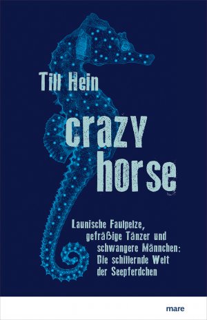 ISBN 9783866486430: Crazy Horse - Launische Faulpelze, gefräßige Tänzer und schwangere Männchen: Die schillernde Welt der Seepferdchen