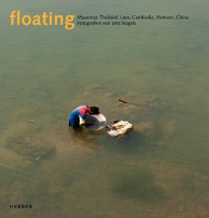 ISBN 9783866786677: Floating. Myanmar, Thailand, Laos, Cambodia, Vietnam, China. Fotografien von Jens Nagels.