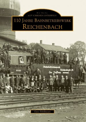 neues Buch – Gero Fehlhauer – 110 Jahre Bahnbetriebswerk Reichenbach/Vogtland