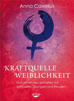 ISBN 9783867281515: Kraftquelle Weiblichkeit - Das Leben neu gestalten  mit spirituellen Übungen und Ritualen