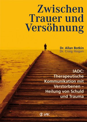 ISBN 9783867310475: Zwischen Trauer und Versöhnung - IADC: Therapeutische Kommunikation mit Verstorbenen - Heilung von Schuld und Trauma