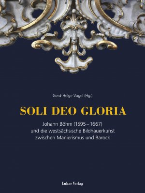 ISBN 9783867322683: SOLI DEO GLORIA - Johann Böhm (1595–1667) und die westsächsische Bildhauerkunst im Barock