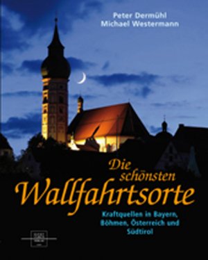 ISBN 9783867440097: Die schönsten Wallfahrtsorte. Kraftquellen in Bayern, Böhmen, Österreich und Südtirol.