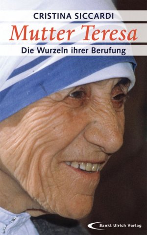 ISBN 9783867440967: Mutter Teresa - die Wurzeln ihrer Berufung: Mit unveröffentlichten Briefen und Zeugnissen Siccardi, Cristina