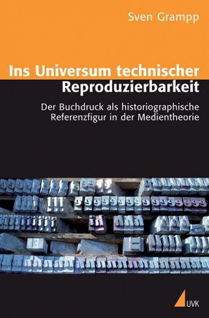 gebrauchtes Buch – Sven Grampp – Ins Universum technischer Reproduzierbarkeit - Der Buchdruck als historiographische Referenzfigur in der Medientheorie