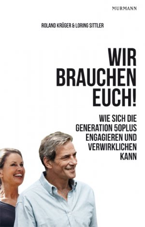 ISBN 9783867741323: Wir brauchen Euch! Wie sich die Generation 50plus engagieren und verwirklichen kann