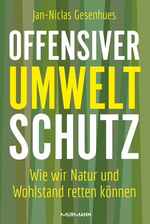 ISBN 9783867747882: Offensiver Umweltschutz | Wie wir Natur und Wohlstand retten können | Jan-Niclas Gesenhues | Buch | 200 S. | Deutsch | 2024 | Murmann Publishers | EAN 9783867747882